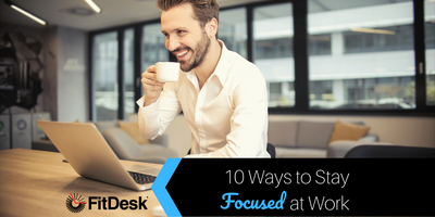 10 Ways to Stay Focused at Work